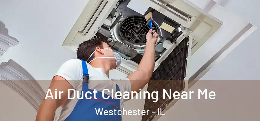 Air Duct Cleaning Near Me Westchester - IL