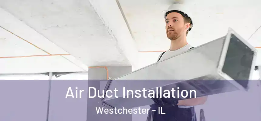 Air Duct Installation Westchester - IL