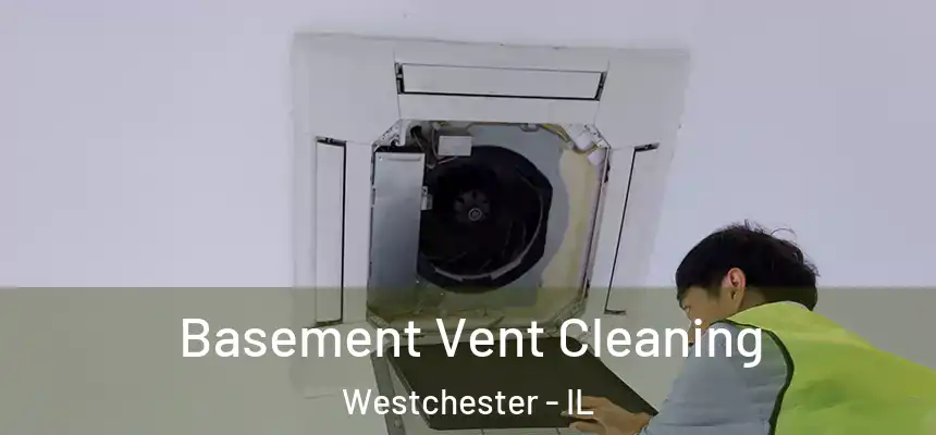 Basement Vent Cleaning Westchester - IL