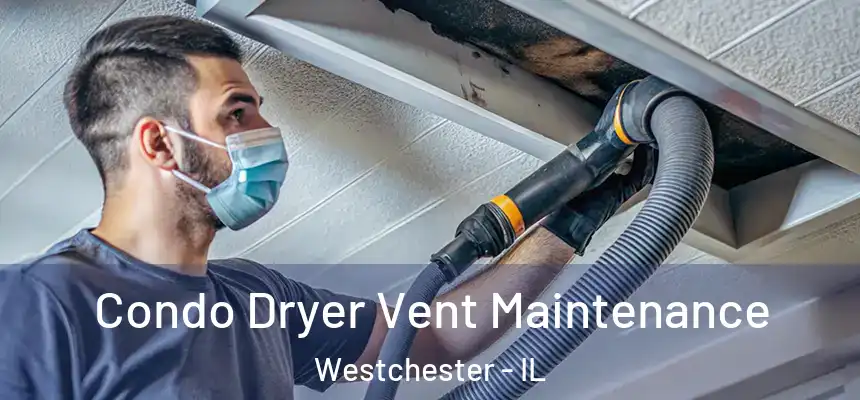 Condo Dryer Vent Maintenance Westchester - IL