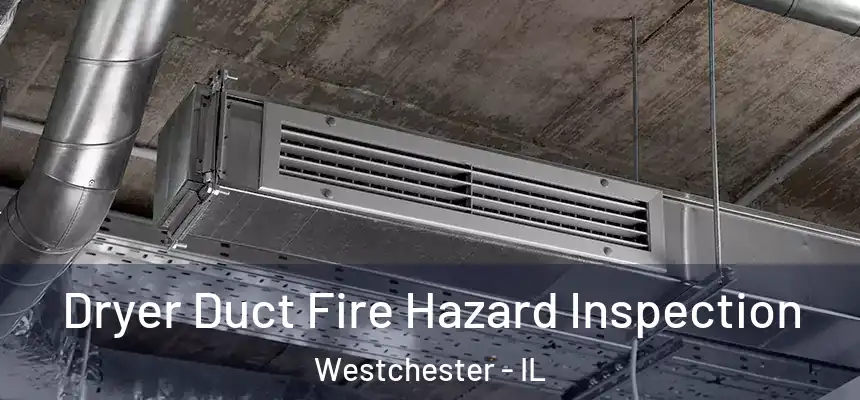 Dryer Duct Fire Hazard Inspection Westchester - IL