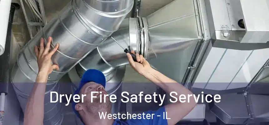 Dryer Fire Safety Service Westchester - IL