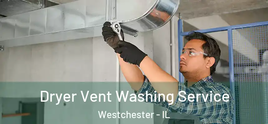 Dryer Vent Washing Service Westchester - IL