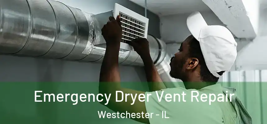 Emergency Dryer Vent Repair Westchester - IL