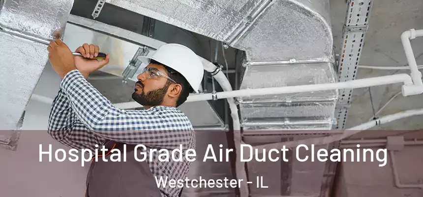 Hospital Grade Air Duct Cleaning Westchester - IL