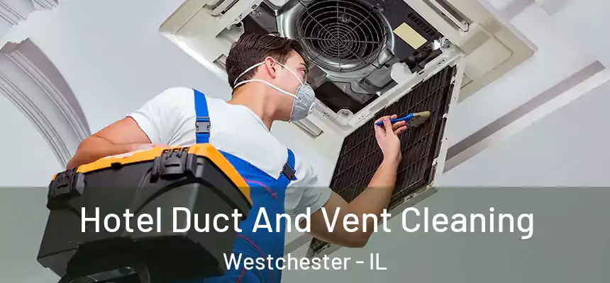 Hotel Duct And Vent Cleaning Westchester - IL