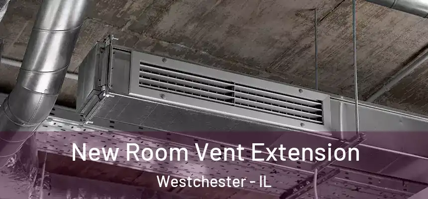  New Room Vent Extension Westchester - IL