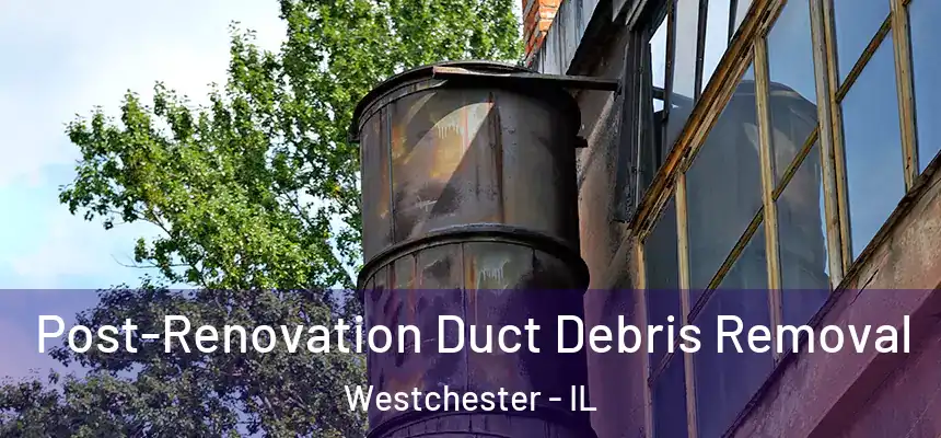 Post-Renovation Duct Debris Removal Westchester - IL